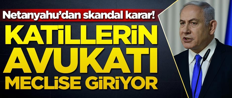 Netanyahu'dan skandal karar! Katillerin avukatı meclise giriyor