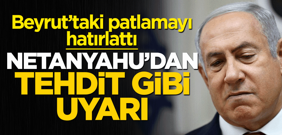 Netanyahu'dan tehdit gibi uyarı: Büyük bir patlama daha olabilir