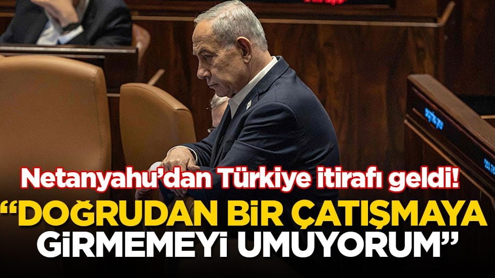 Netanyahu’dan Türkiye itirafı geldi! "Doğrudan bir çatışmaya girmemeyi umuyorum"