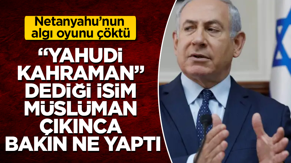Netanyahu’nun algı oyunu çöktü! “Yahudi kahraman” dediği isim Müslüman çıkınca bakın ne yaptı