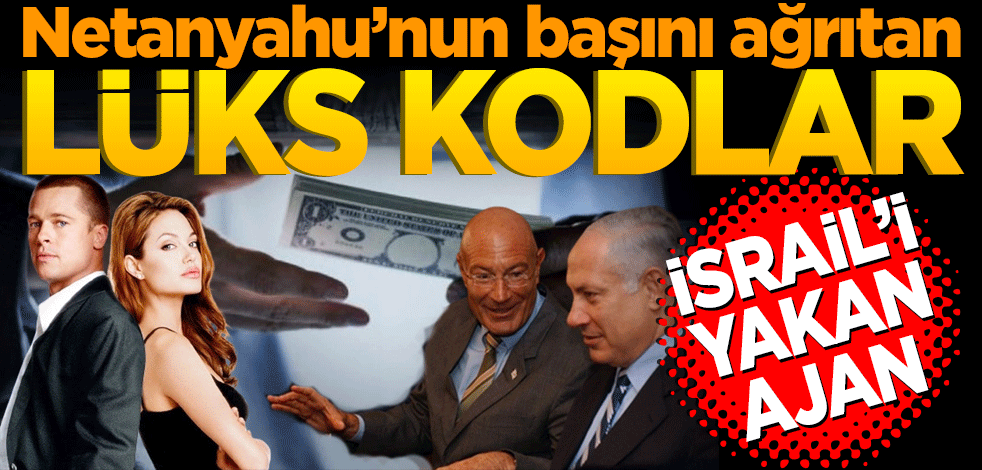 Netanyahu’nun başını ağrıtan ‘lüks’ kodlar! İsrail'i yakan ajan
