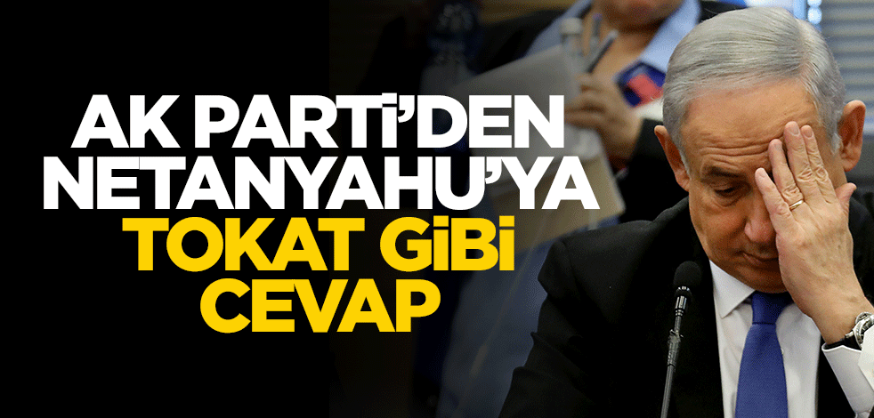 Netanyahu'nun Erdoğan çıkışına AK Parti'den tokat gibi cevap