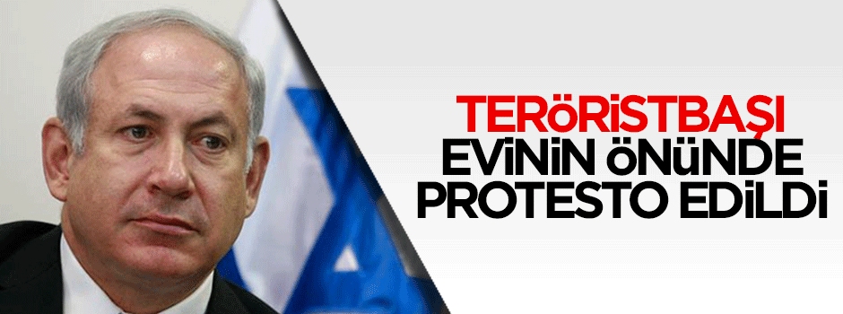 Netanyahu’nun evinin önünde protesto