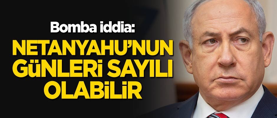 ‘Netanyahu'nun günleri sayılı olabilir!’