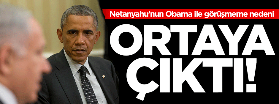 Netanyahu'nun Obama ile görüşmemesinin nedeni anlaşıldı!