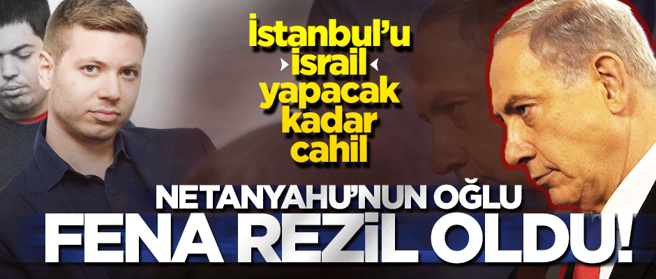 Netanyahu'nun oğlu fena rezil oldu! İsta