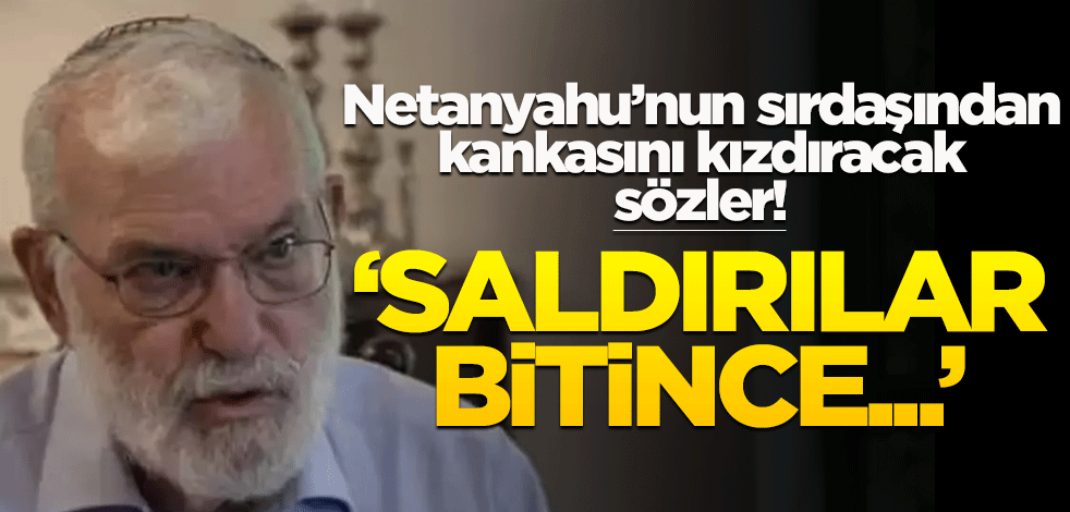 Netanyahu’nun sırdaşından kankasını kızdıracak sözler! "Saldırılar bitince…"