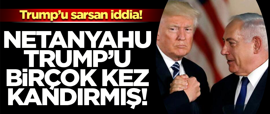 Binyamin Netanyahu Trump'ı kandırmış