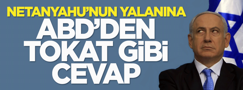 Netanyahu'nun yalanına ABD'den tokat gibi cevap