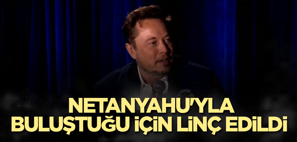 Netanyahu'yla buluştuğu için linç edilen Elon Musk'tan açıklama