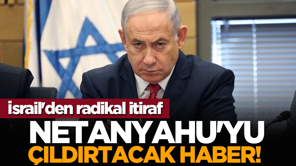 Netanyahu'yu çıldırtacak haber! İsrail'den radikal itiraf