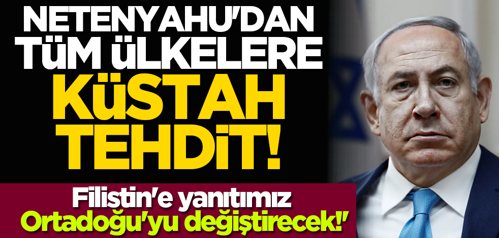 Netenyahu'dan tüm ülkelere küstah tehdit! Filistin'e yanıtımız Ortadoğu'yu değiştirecek!'