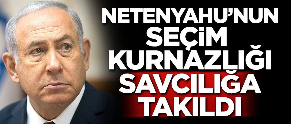 Netenyahu'nun seçim kurnazlığı savcılığa takıldı