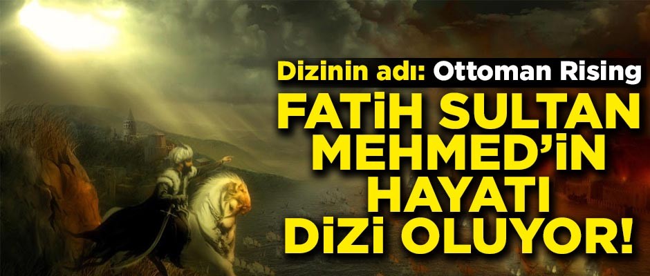 Netflix, Fatih Sultan Mehmet'in hayatını dizi yapıyor! Dizinin adı Ottoman Rising