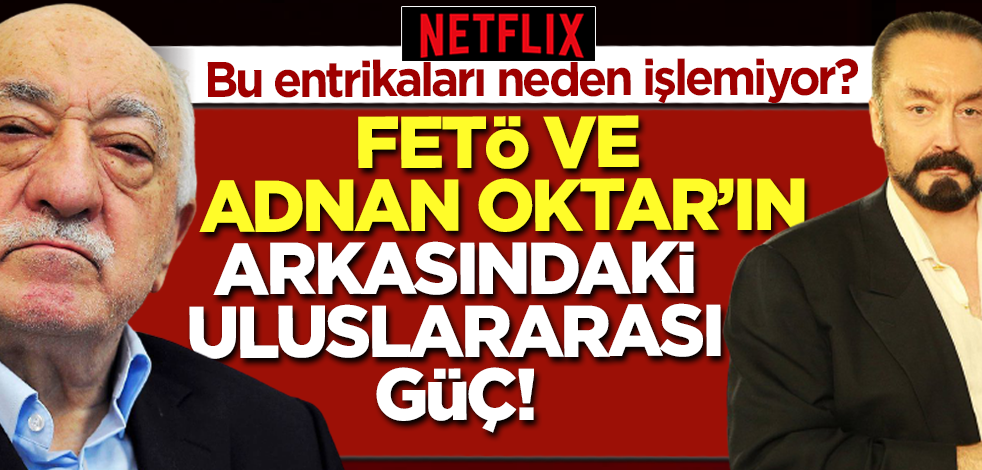 Netflix neden işlemiyor? FETÖ ve Adnan Oktar'ın arkasındaki uluslararası güç!