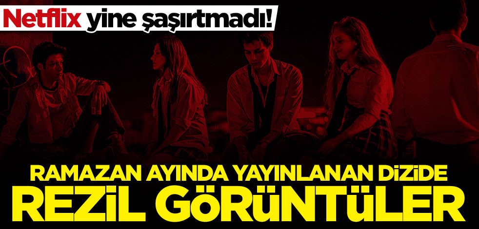 Netflix yine şaşırtmadı! Ramazan ayında yayınlanan dizide rezil sahneler