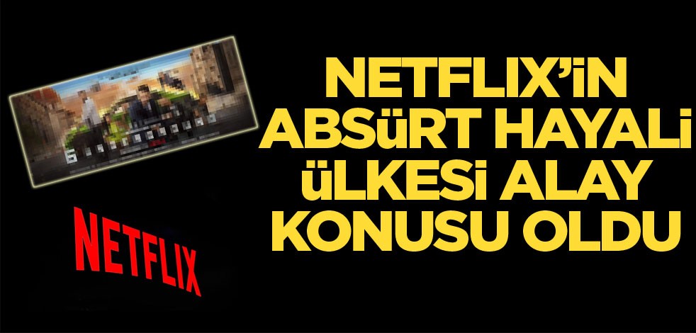 NETFLIX'in absürt hayali ülkesi alay konusu oldu