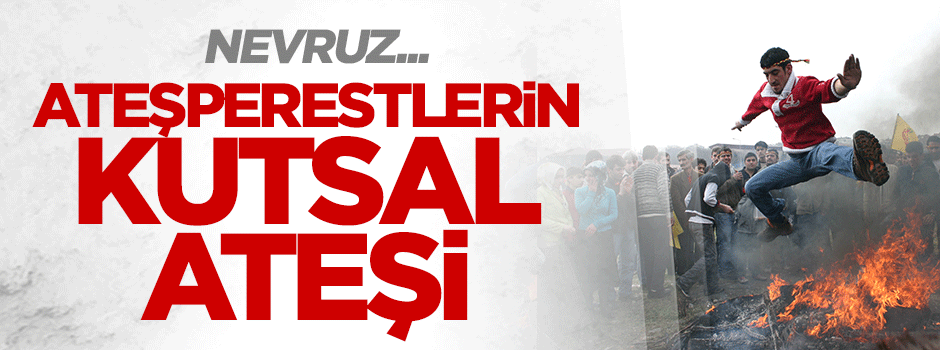 Nevruz: Ateşperestlerin kutsal ateşi