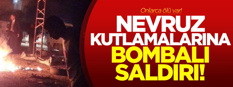 Nevruz kutlamalarına bombalı saldırı!