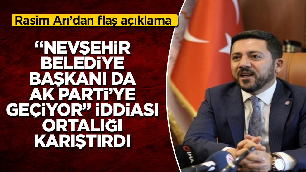 “Nevşehir Belediye Başkanı da AK Parti’ye geçiyor” iddiası ortalığı karıştırdı! Rasim Arı’dan flaş açıklama