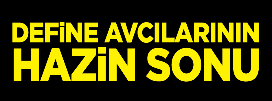 Nevşehir’de define avcılarının feci sonu