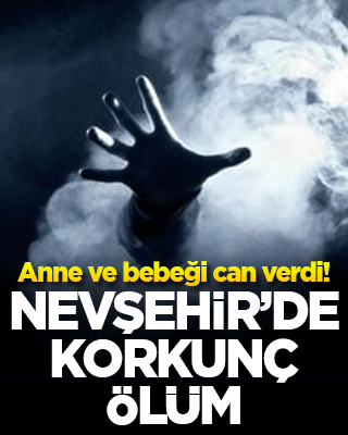Nevşehir’de korkunç ölüm! Anne ve bebeği can verdi