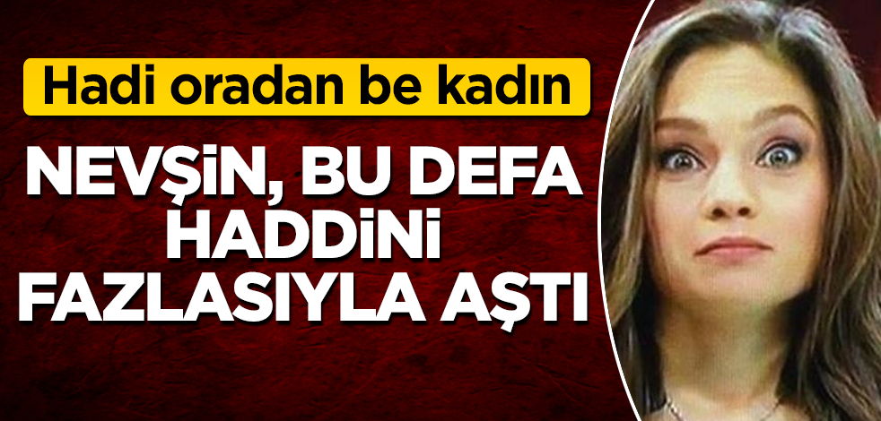 Nevşin Mengü, bu defa haddini fazlasıyla aştı! Hadi oradan be kadın