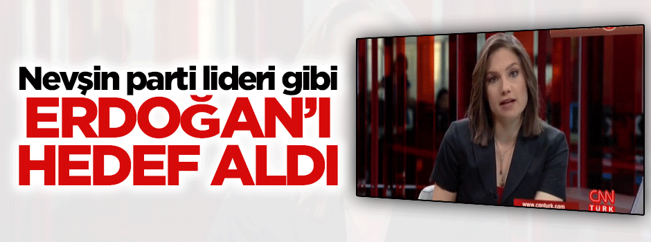 Teröre 'terör' diyemeyen Nevşin, Erdoğan'ı hedef aldı