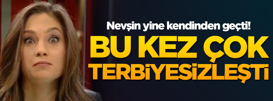 Nevşin Mengü yine kendinden geçti! Bu kez çok terbiyesizleşti!