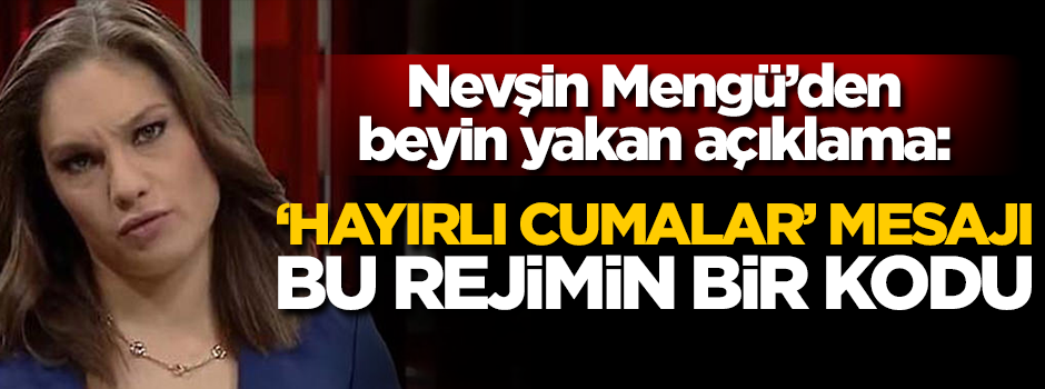 Nevşin Mengü'den beyin yakan açıklama: Hayırlı Cumalar mesajı, bu rejimin...