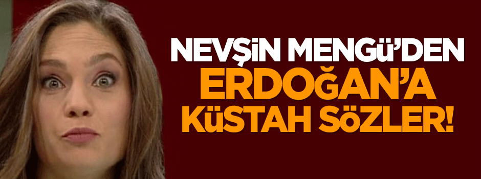 Nevşin Mengü'den Erdoğan'a küstah sözler!