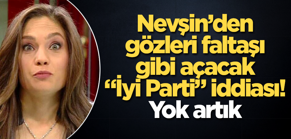 Nevşin Mengü'den gözleri faltaşı gibi açacak "İyi Parti" iddiası! Yok artık