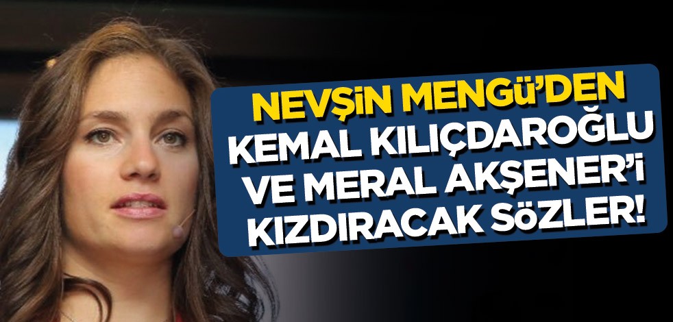 Nevşin Mengü’den Kemal Kılıçdaroğlu ve Meral Akşener’i kızdıracak sözler!