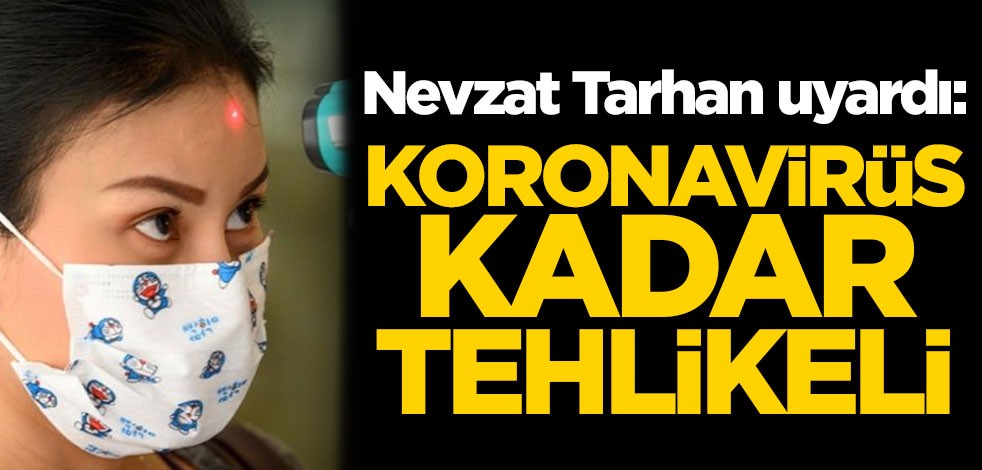 Nevzat Tarhan uyardı: Koronavirüs kadar tehlikeli