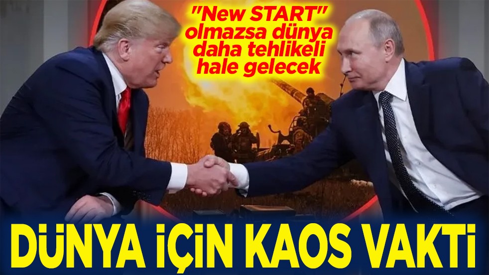 "New START" olmazsa dünya daha tehlikeli hale gelecek Dünya için kaos vakti