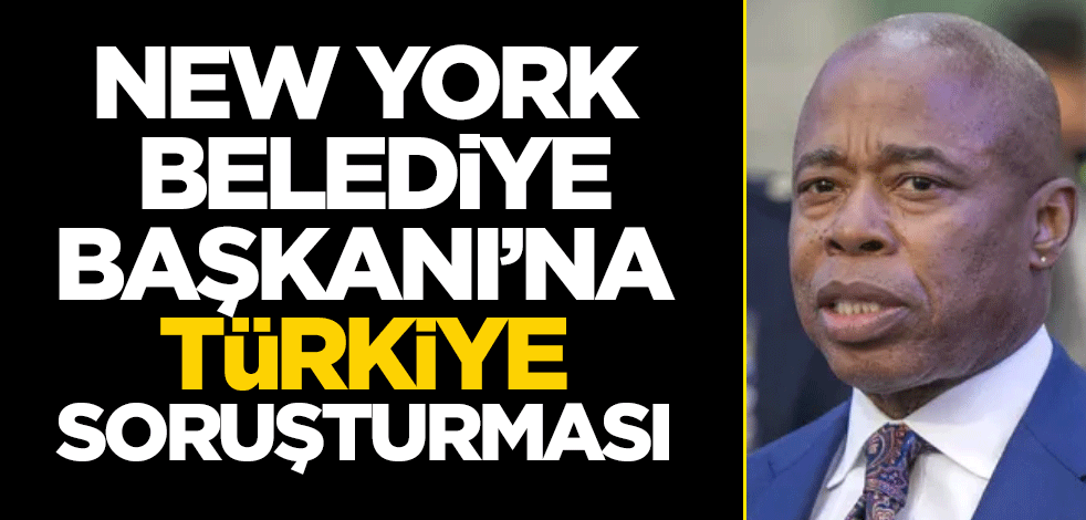 New York Belediye Başkanı'na Türkiye soruşturması!