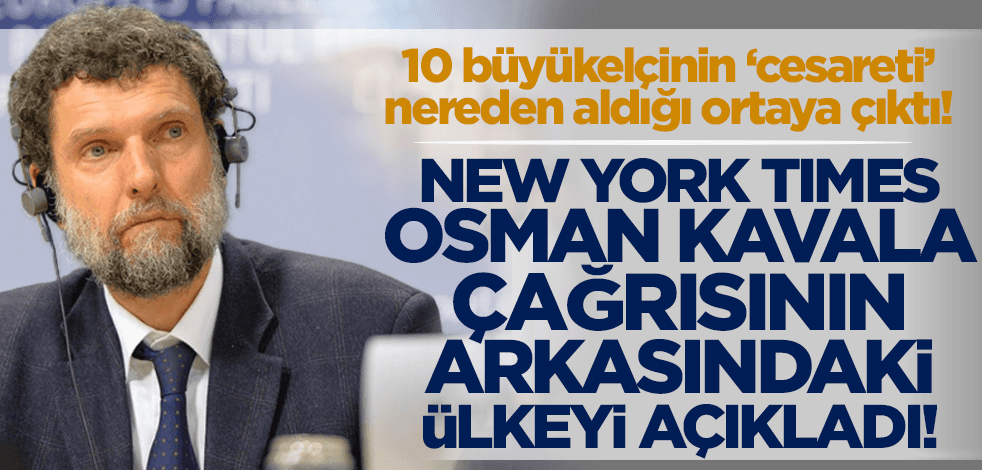 New York Times, 10 büyükelçinin Osman Kavala çağrısının arkasındaki ülkeyi duyurdu!