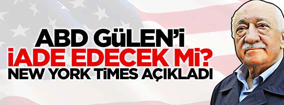 New York Times: ABD Gülen'i vermez