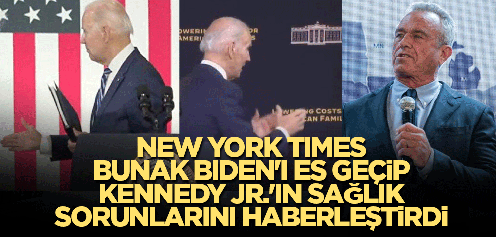 New York Times Bunak Biden'ı es geçip Kennedy Jr.'ın sağlık sorunlarını haberleştirdi