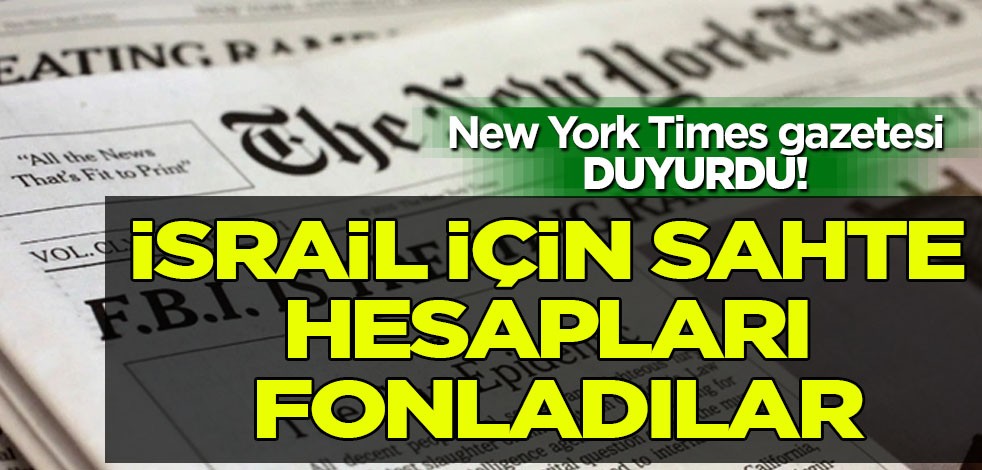 New York Times: İsrail yanlısı içerikleri yaymak için sahte hesapları fonladı diyerek detaylarını duyurdu