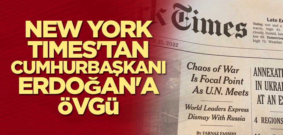 New York Times'tan Cumhurbaşkanı Erdoğan'a övgü