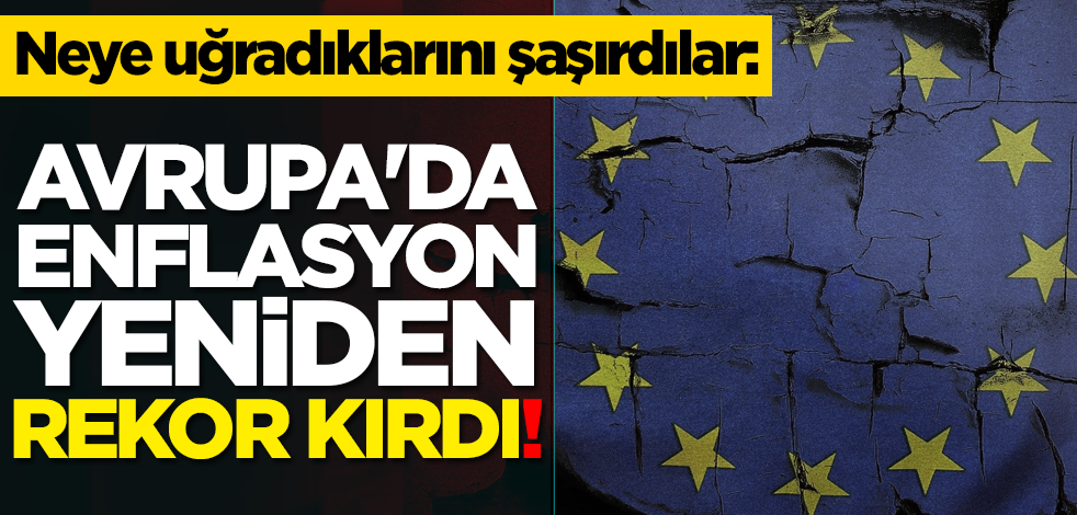 Neye uğradıklarını şaşırdılar: Avrupa'da enflasyon yeniden rekor kırdı!