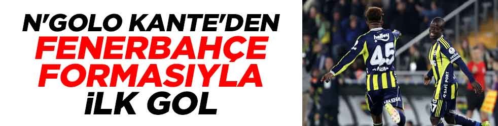 N'Golo Kante'den Fenerbahçe formasıyla ilk gol
