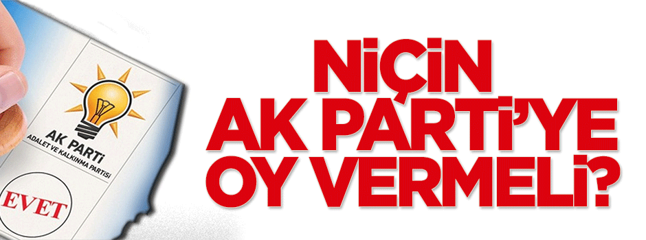 Niçin AK Parti’ye oy vermeli