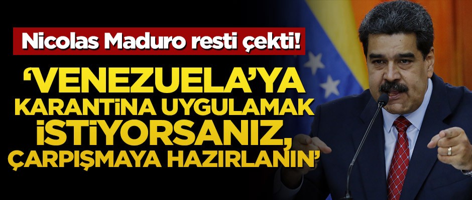 Nicolas Maduro resti çekti! ‘Venezuela'ya karantina uygulamak istiyorsanız, çarpışmaya hazırlanın’