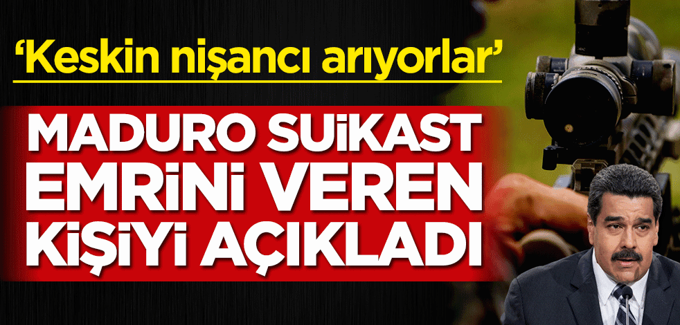 Nicolas Maduro suikast emrini veren kişiyi açıkladı! ‘Keskin nişancı arıyorlar’