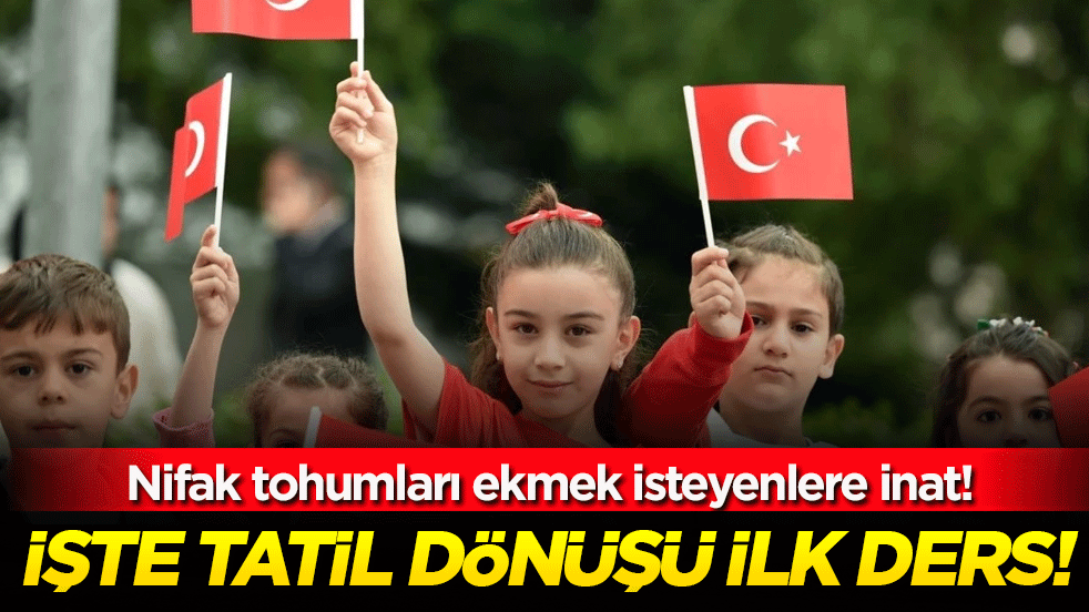 Nifak tohumları ekmek isteyenlere inat: İşte tatil dönüşü ilk ders!!!