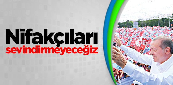 Nifakçıları sevindirmeyeceğiz