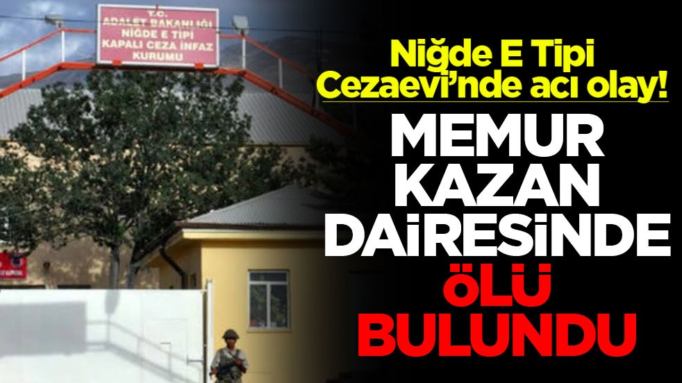 Niğde E Tipi Cezaevi'nde acı olay! Memur kazan dairesinde ölü bulundu