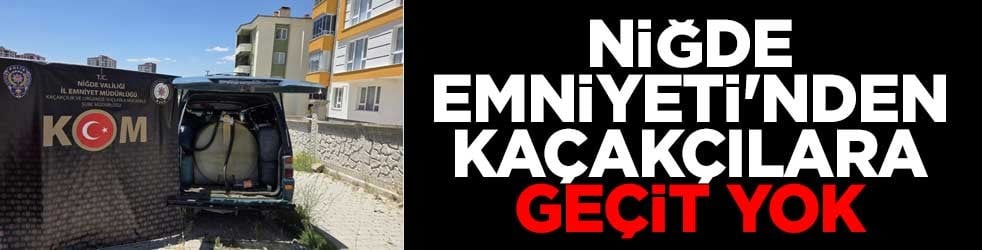 Niğde Emniyeti'nden kaçakçılara geçit yok